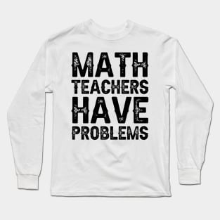 Math Teachers Have Problems Long Sleeve T-Shirt